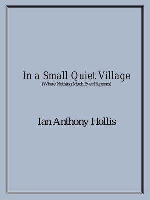 cover image of In a Small Quiet Village (Where Nothing Much Ever Happens)